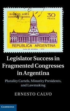portada Legislator Success in Fragmented Congresses in Argentina: Plurality Cartels, Minority Presidents, and Lawmaking (in English)