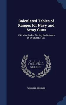 portada Calculated Tables of Ranges for Navy and Army Guns: With a Method of Finding the Distance of an Object at Sea
