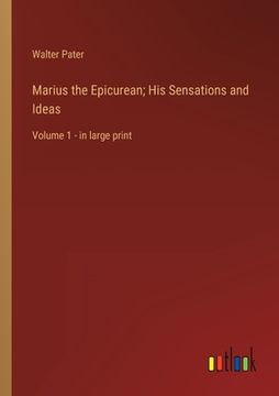 portada Marius the Epicurean; His Sensations and Ideas: Volume 1 - in large print (in English)