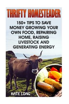 portada Thrifty Homesteader: 150+ Tips To Save Money Growing Your Own Food, Repairing Home, Raising Livestock And Generating Energy