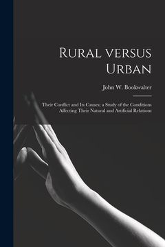portada Rural Versus Urban: Their Conflict and Its Causes; a Study of the Conditions Affecting Their Natural and Artificial Relations (in English)