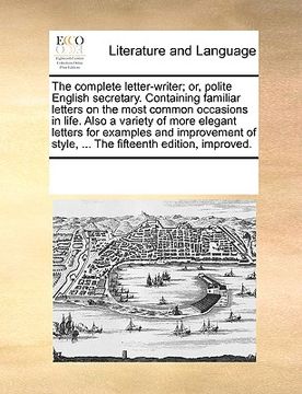portada the complete letter-writer; or, polite english secretary. containing familiar letters on the most common occasions in life. also a variety of more ele (en Inglés)