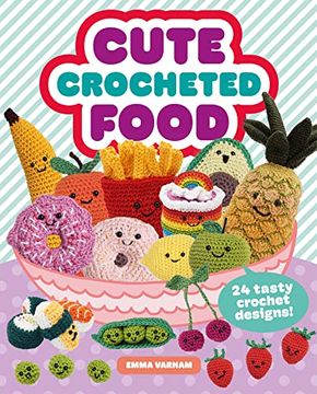 portada Cute Crocheted Food: 24 Tasty Crochet Designs (en Inglés)