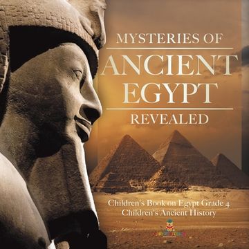 portada Mysteries of Ancient Egypt Revealed Children's Book on Egypt Grade 4 Children's Ancient History (en Inglés)
