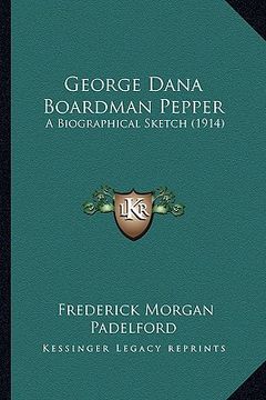 portada george dana boardman pepper: a biographical sketch (1914) (en Inglés)