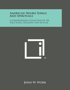 portada American Negro Songs and Spirituals: A Comprehensive Collection of 250 Folk Songs, Religious and Secular (en Inglés)