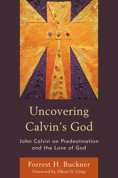 portada Uncovering Calvin’S God: John Calvin on Predestination and the Love of god (en Inglés)