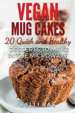 portada Vegan Mug Cakes: 20 Delicious, Quick and Healthy Desserts to Make in the Microwave (in English)
