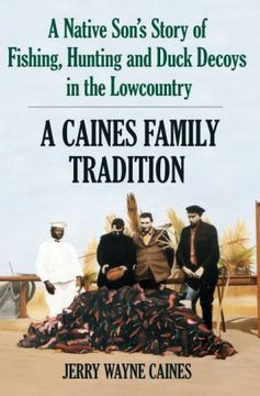 portada Caines Family Tradition: A Native Son's Story of Fishing, Hunting and Duck Decoys in the Lowcountry (en Inglés)