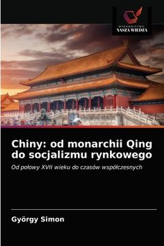 portada Chiny: od monarchii Qing do socjalizmu rynkowego (in Polaco)