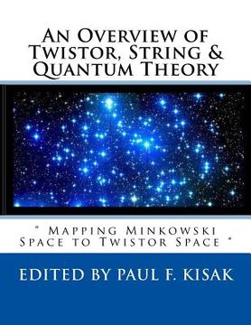 portada An Overview of Twistor, String & Quantum Theory: " Mapping Minkowski Space to Twistor Space " (en Inglés)