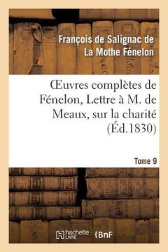 portada Oeuvres Complètes de Fénelon, Tome IX. Lettre À M. de Meaux, Sur La Charité: ; Au Même, Sur Douze Propositions... (in French)