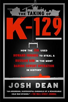 portada The Taking of K-129: How the cia Used Howard Hughes to Steal a Russian sub in the Most Daring Covert Operation in History 
