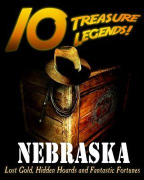 portada 10 Treasure Legends! Nebraska: Lost Gold, Hidden Hoards and Fantastic Fortunes (en Inglés)