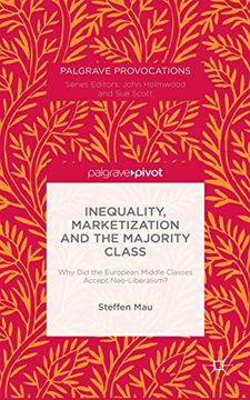 portada Inequality, Marketization and the Majority Class: Why Did the European Middle Classes Accept Neo-Liberalism? (en Inglés)
