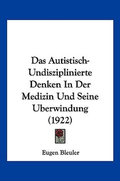 portada Das Autistisch-Undisziplinierte Denken In Der Medizin Und Seine Uberwindung (1922) (en Alemán)