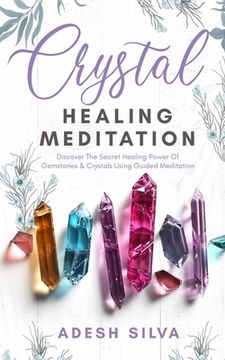 portada Crystal Healing Meditation: Discover The Healing Power Of Gemstones & Crystals Using Guided Meditation: Discover The Healing Power Of Gemstones: D (en Inglés)