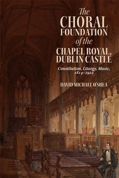 portada The Choral Foundation of the Chapel Royal, Dublin Castle: Constitution, Liturgy, Music, 1814-1922 (Irish Musical Studies, 14) (en Inglés)