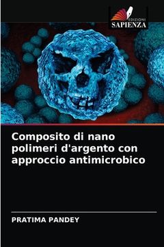 portada Composito di nano polimeri d'argento con approccio antimicrobico (in Italian)