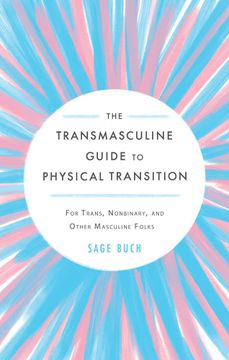 portada The Transmasculine Guide to Physical Transition: For Trans, Nonbinary, and Other Masculine Folks (in English)