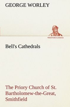 portada Bell's Cathedrals: The Priory Church of St. Bartholomew-the-Great, Smithfield A Short History of the Foundation and a Description of the Fabric and ... St. Bartholomew-the-Less (TREDITION CLASSICS)
