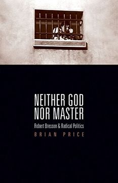 portada Neither god nor Master: Robert Bresson and Radical Politics (in English)