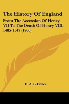 portada the history of england: from the accession of henry vii to the death of henry viii, 1485-1547 (1906) (en Inglés)