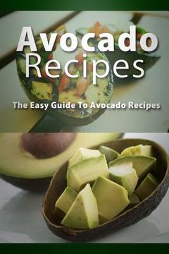 portada Avocado Recipes: The Easy Guide To Avocado Recipes (en Inglés)