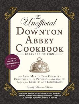 portada The Unofficial Downton Abbey Cookbook, Expanded Edition: From Lady Mary's Crab Canapés to Christmas Plum Pudding―More Than 150 Recipes From Upstairs and Downstairs (en Inglés)