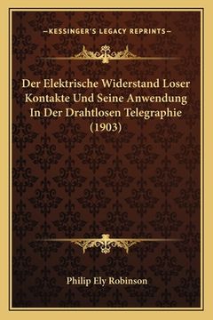 portada Der Elektrische Widerstand Loser Kontakte Und Seine Anwendung In Der Drahtlosen Telegraphie (1903) (en Alemán)