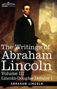 portada The Writings of Abraham Lincoln: Lincoln-Douglas Debates I, Volume III (in English)