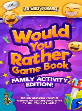 portada Would You Rather Game Book Family Activity Edition!: 200 Silly Scenarios, Demented Dilemmas and 50 Funny Bonus Trivia for Kids, Teens, and Adults! (in English)