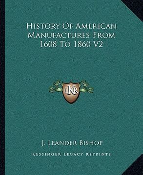 portada history of american manufactures from 1608 to 1860 v2 (en Inglés)