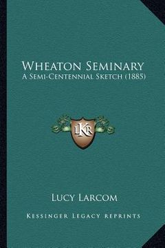 portada wheaton seminary: a semi-centennial sketch (1885) (en Inglés)