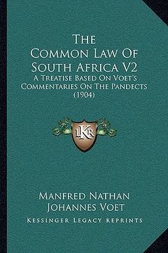 portada the common law of south africa v2 the common law of south africa v2: a treatise based on voet's commentaries on the pandects (190a treatise based on v (en Inglés)