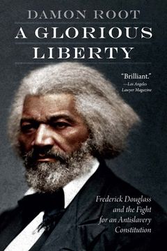 portada A Glorious Liberty: Frederick Douglass and the Fight for an Antislavery Constitution (en Inglés)