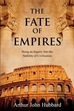 portada The Fate of Empires: Being an Inquiry Into the Stability of Civilisation