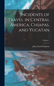 portada Incidents of Travel in Central America, Chiapas, and Yucatan; Volume 1 (en Inglés)
