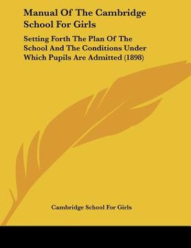 portada manual of the cambridge school for girls: setting forth the plan of the school and the conditions under which pupils are admitted (1898) (in English)