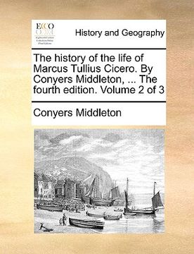 portada the history of the life of marcus tullius cicero. by conyers middleton, ... the fourth edition. volume 2 of 3 (en Inglés)
