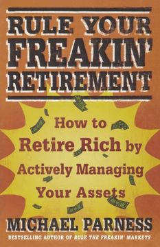 rule your freakin´ retirement,how to retire rich by actively managing your assets