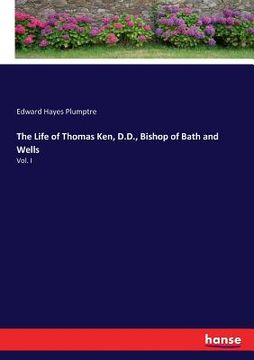 portada The Life of Thomas Ken, D.D., Bishop of Bath and Wells: Vol. I (en Inglés)