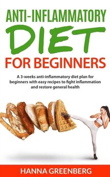 portada Anti-Inflammatory Diet for Beginners: A 3-weeks anti-inflammatory diet plan for beginners with easy recipes to fight inflammation and restore general (en Inglés)
