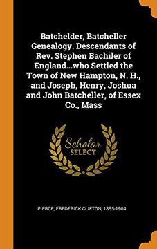 portada Batchelder, Batcheller Genealogy. Descendants of Rev. Stephen Bachiler of England. Who Settled the Town of new Hampton, n. H. , and Joseph, Henry, Joshua and John Batcheller, of Essex Co. , Mass 