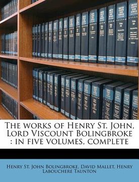 portada the works of henry st. john, lord viscount bolingbroke: in five volumes, complete