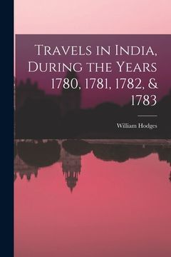 portada Travels in India, During the Years 1780, 1781, 1782, & 1783 (en Inglés)