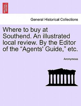 portada where to buy at southend. an illustrated local review. by the editor of the "agents' guide," etc. (in English)