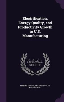 portada Electrification, Energy Quality, and Productivity Growth in U.S. Manufacturing (en Inglés)
