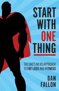 portada Start with One Thing: The Dad's No Bs Approach to Fat Loss and Fitness (in English)