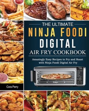 portada The Ultimate Ninja Foodi Digital Air Fry Cookbook: Amazingly Easy Recipes to Fry and Roast with Ninja Foodi Digital Air Fry (en Inglés)